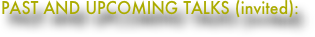 PAST AND UPCOMING TALKS (invited):